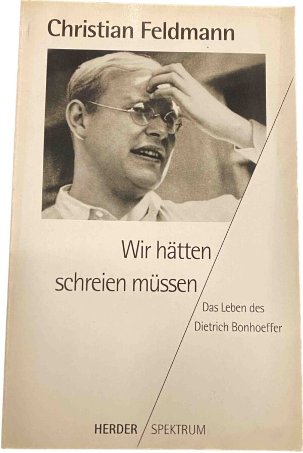 Wir hätten schreien müssen. Das Leben Dietrich Bonhoeffer