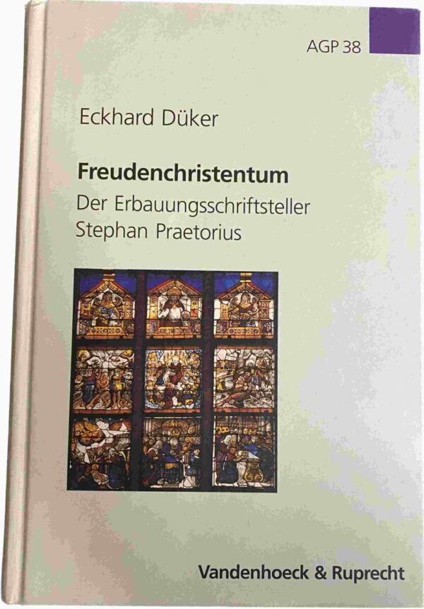 Freudenchristentum. Der Erbauungsschriftsteller Stephan Praetorius (Arbeiten zur Geschichte des Pietismus, AGP Band 38)