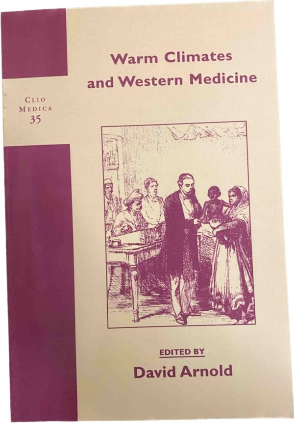 Warm Climates and Western Medicine: The Emergence of Tropical Medicine 1500-1900 (Clio Medica 35)