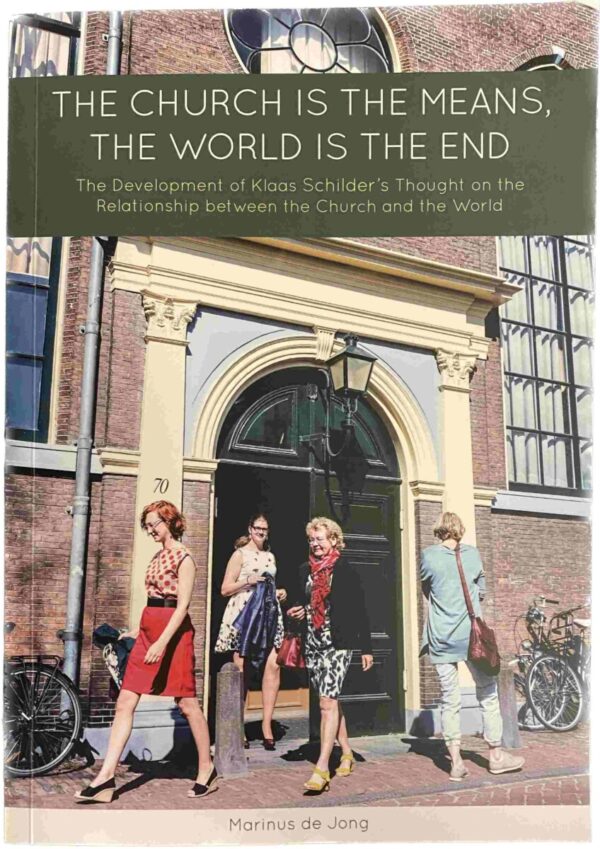 The Church is the Means, the World is the End. The Development of Klaas Schilder's Thought on the Relationship between the Church and the World