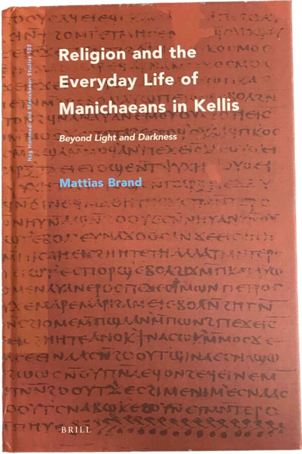 Religion and the Everyday Life of Manichaeans in Kellis. Beyond Light and Darkness (Nag Hammadi and Manichaean Studies, NHMS 102)