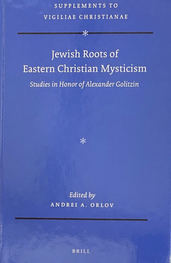 Jewish Roots of Eastern Christian Mysticism. Studies in Honor of Alexander Golitzin (Supplements to Vigilae Christianae, VCS Volume 160)