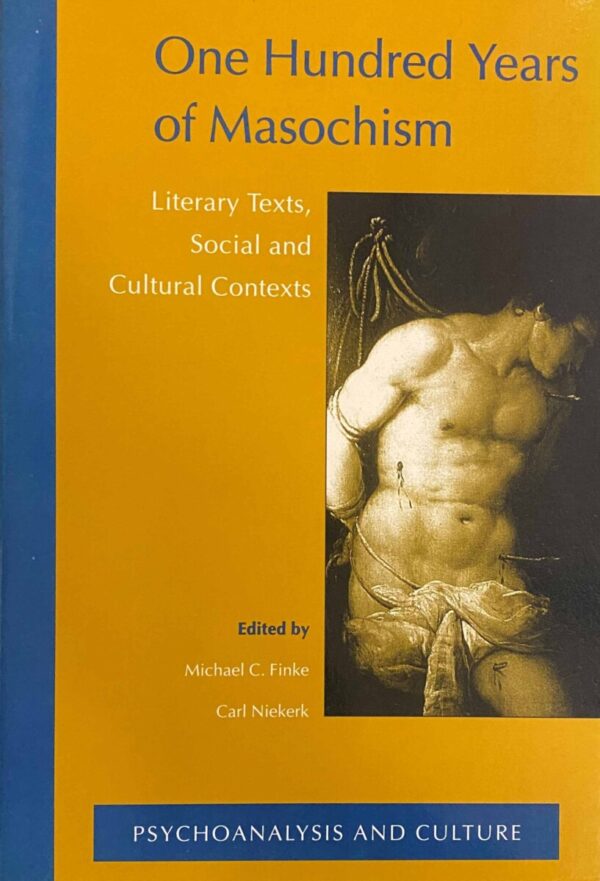 One Hundred Years of Masochism. Literary Texts, Social and Cultural Contexts (Psychoanalysis and Culture 10)