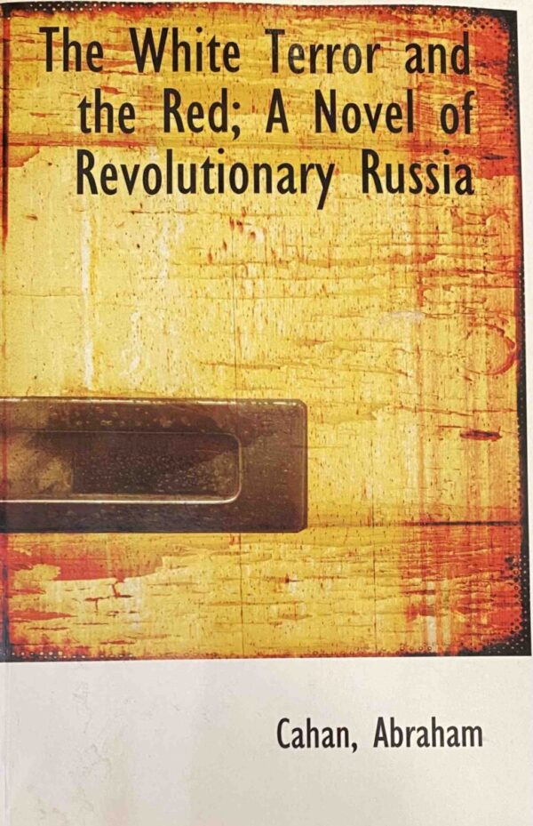 The White Terror and the Red. A Novel of Revolutionary Russia