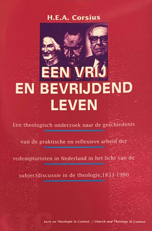 Een vrij en bevrijdend leven. Een theologisch onderzoek naar de geschiedenis van de praktische en reflexieve arbeid der redemptoristen in Nederland in het licht van de subjectdiscussie in de theologie, 1833-1990