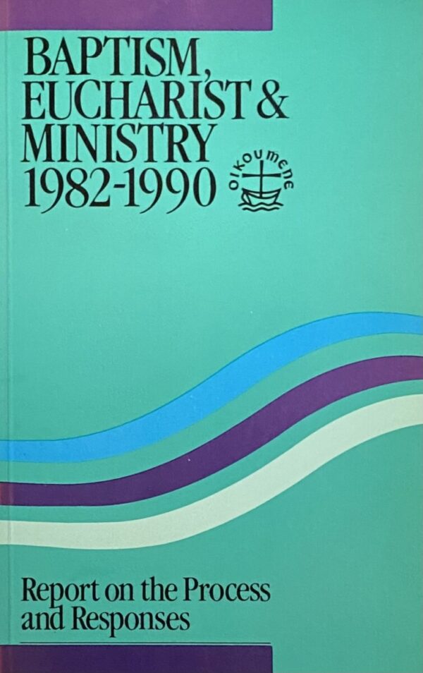 Baptism, Eucharist & Ministry 1982-1990. Report on the Process and Responses