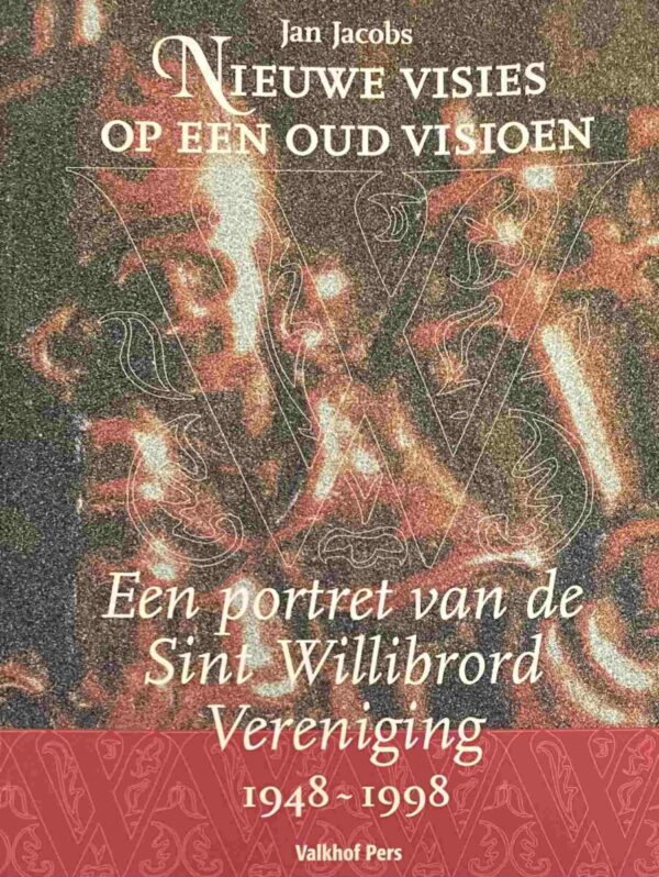 Nieuwe visies op een oud visioen. Een portret van de Sint Willibrord Vereniging 1948-1998