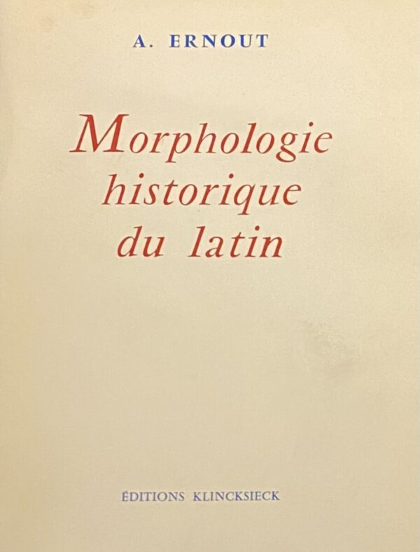 Morphologie historique du latin. Troisième Édition, revue et corrigée (Nouvelle collection a l'usage des classes XXXII)