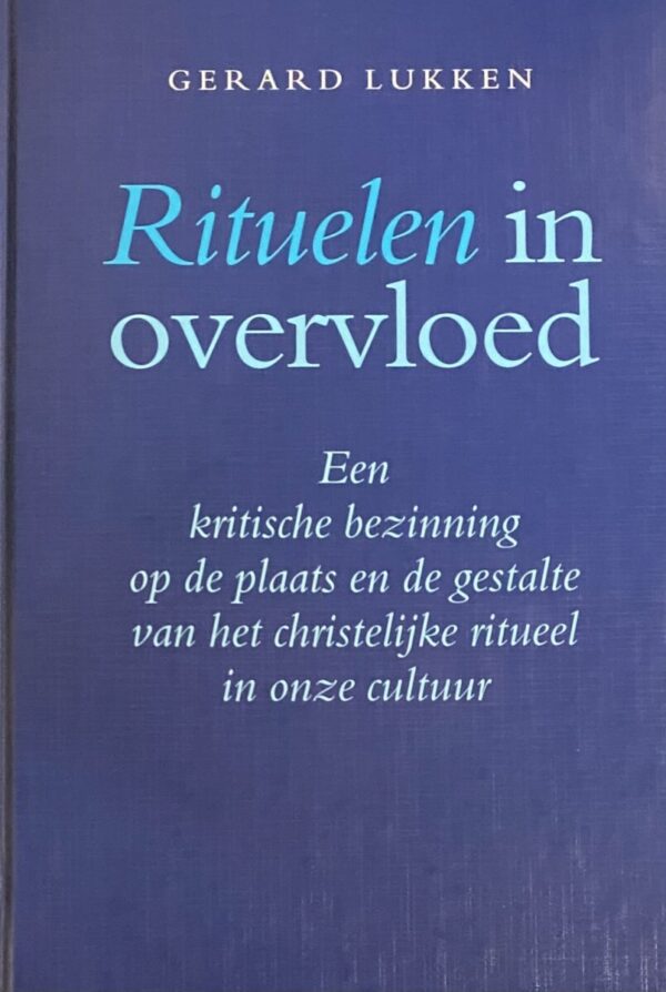 Rituelen in overvloed. Een kritische bezinning op de plaats en de gestalte van het christelijke ritueel in onze cultuur