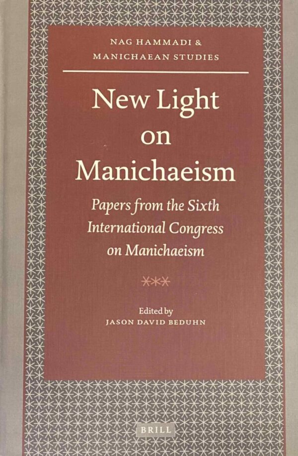 New Light on Manichaeism. Papers from the Sixth International Congress on Manichaeism (Nag Hammadi & Manichaean Studies, NHMS Volume 64)