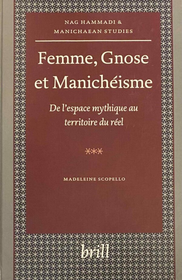 Femme, Gnose et Manichéisme. De l'espace mythique au territoire du réel (Nag Hammadi & Manichaean Studies, NHMS Volume 53)