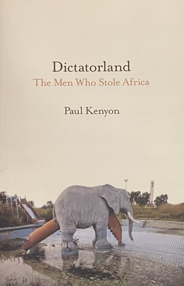 Dictatorland. The Men Who Stole Africa