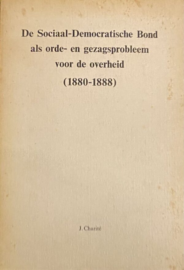 De Sociaal-Democratische Bond als orde- en gezagsprobleem voor de overheid (1880-1888)