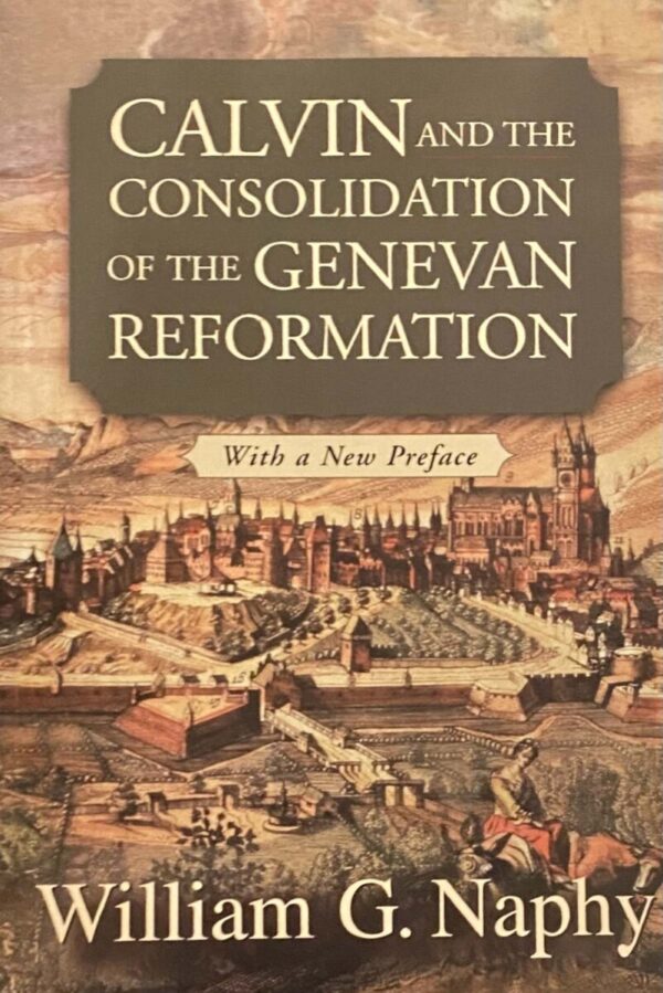 Calvin and the Consolidation of the Genevan Reformation