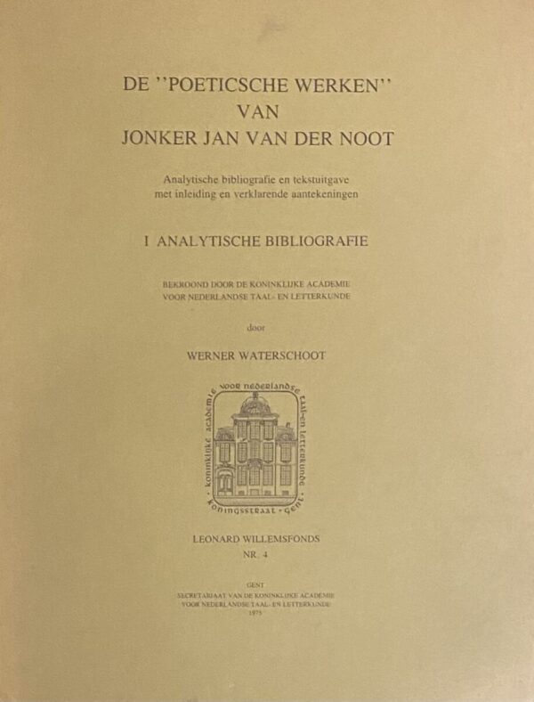 De Poeticsche Werken van Jonker Jan van der Noot. Analytische bibliografie en tekstuitgave met inleiding en verklarende aantekeningen. I: Analytische Bibliografie