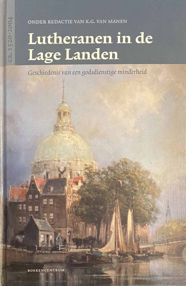 Lutheranen in de Lage Landen. Geschiedenis van een godsdienstige minderheid (ca. 1520-2004)