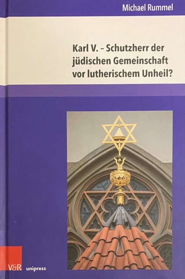 Karl V. - Schutzherr der jüdischen Gemeinschaft vor lutherischem Unheil? Vergleichende Studie zur jüdischen Interpretation der Reformationszeit in aschkenasischen frühneuzeitlichen Chroniken (Kirche - Konfession - Religion, KKR Band 83)