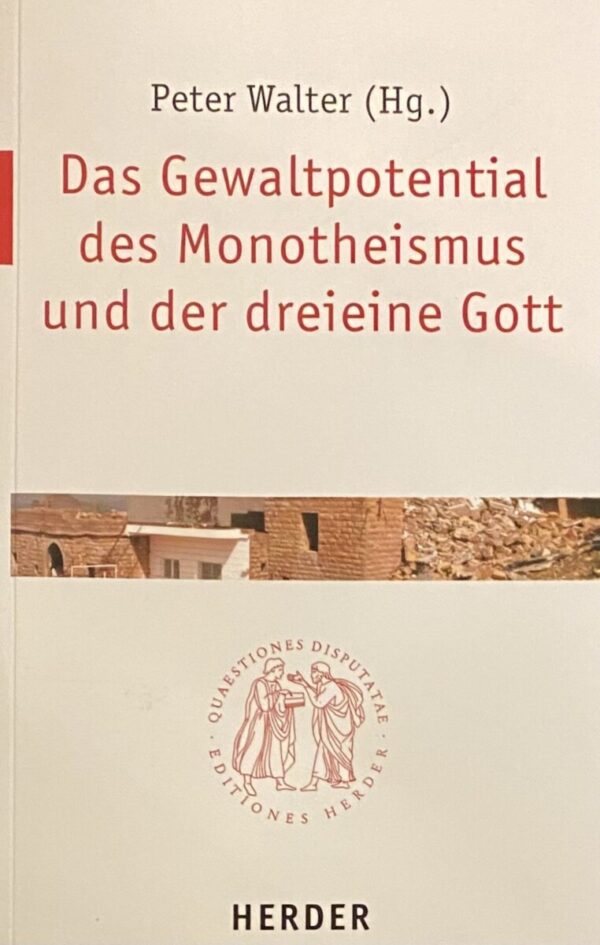 Das Gewaltpotential des Monotheismus und der dreieine Gott (Quaestiones Disputatae 216)