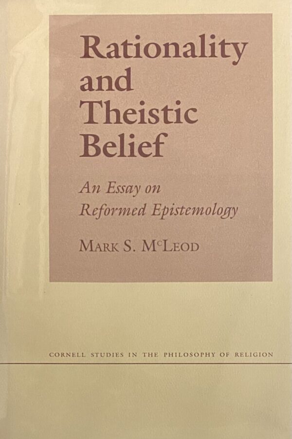 Rationality and Theistic Belief. An Essay on Reformed Epistemology (Cornell Studies in the Philosophy of Religion)