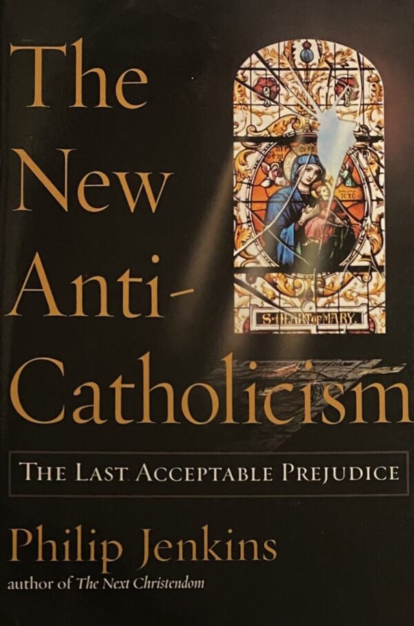 The New Anti-Catholicism. The Last Acceptable Prejudice