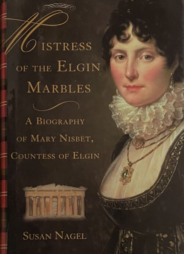 Mistress of the Elgin Marbles. A Biography of Mary Nisbet, Countess of Elgin