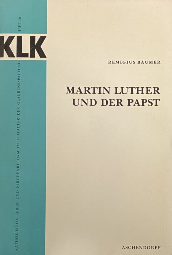 Martin Luther und der Papst (Katholisches Leben und Kirchenreform im Zeitalter der Glaubensspaltung, KLK Heft 30)