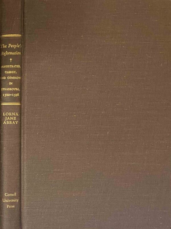 The People's Reformation. Magistrates, Clergy, and Commons in Strasbourg, 1500-1598