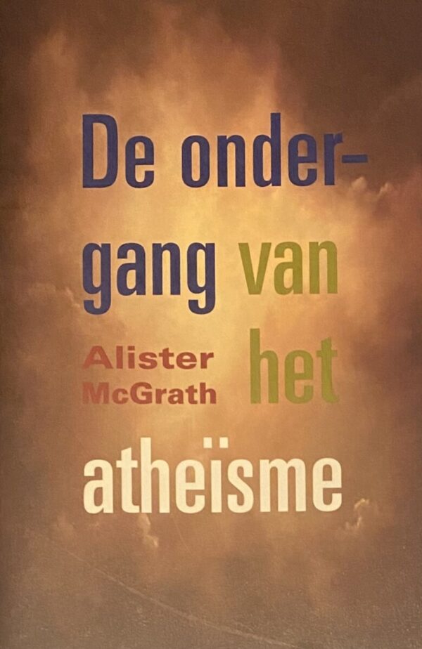 De ondergang van het atheïsme. Opkomst en verval van het ongeloof in de moderne wereld