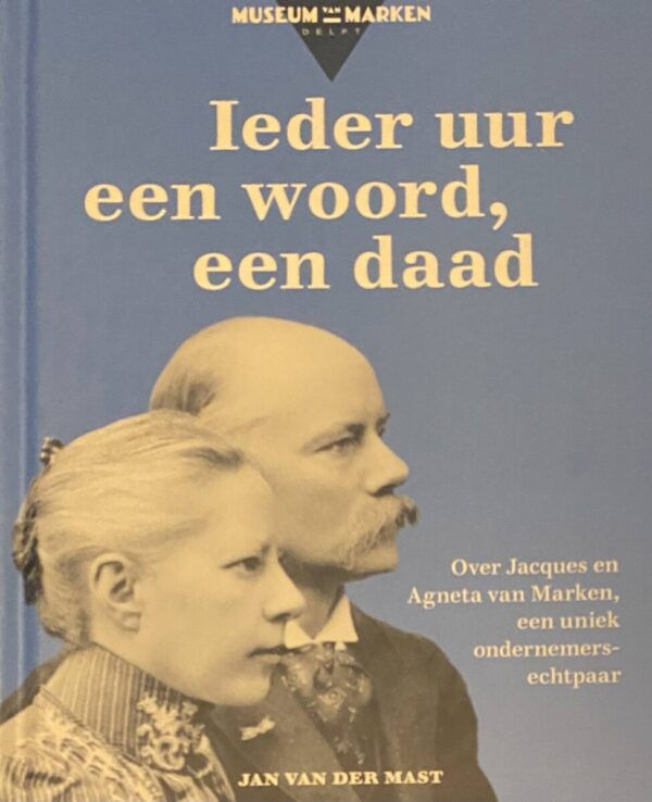 Ieder uur een woord, een daad. Over Jacques en Agneta van Marken, een uniek ondernemersechtpaar