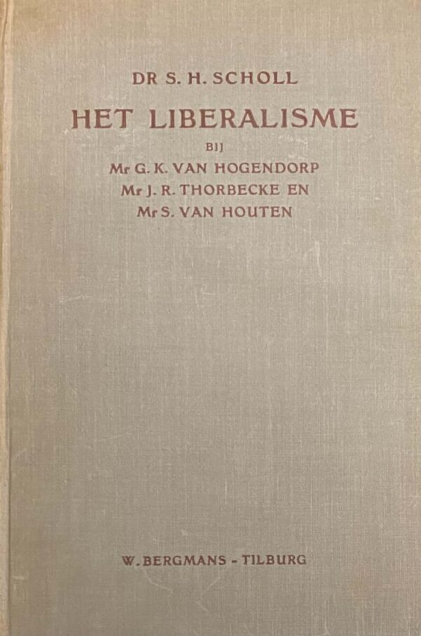 Het liberalisme bij Mr G.K. van Hogendorp, Mr J.R. Thorbecke en Mr S. van Houten