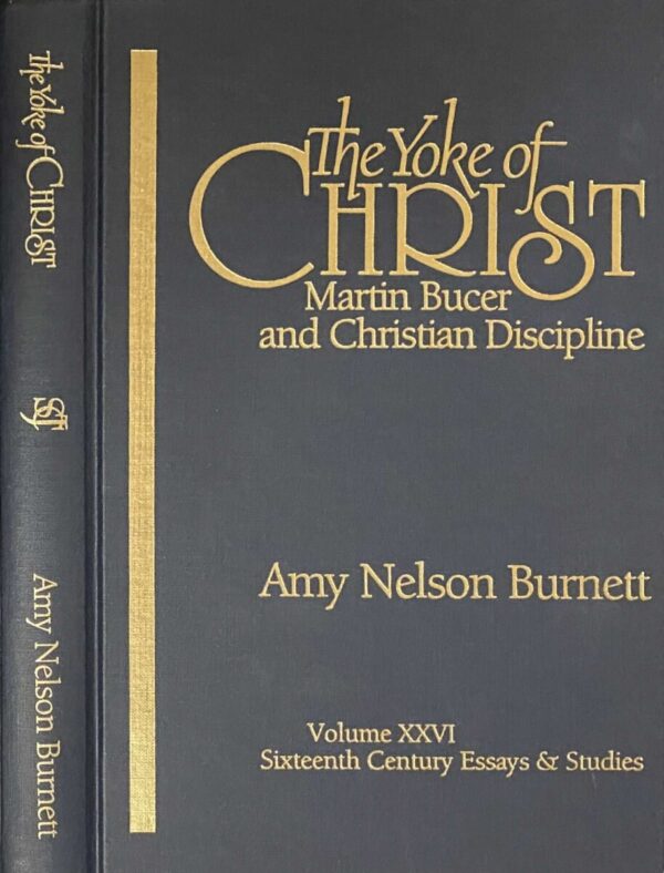 The Yoke of Christ. Martin Bucer and Christian Discipline (Sixteenth Century Essays & Studies Volume XXVI)