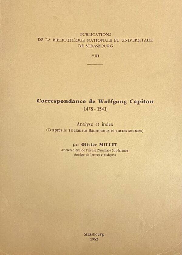 Correspondance de Wolfgang Capiton (1478-1541). Analyse et index. D'après Thesaurus Baumianus et autres sources (Publications de la Bibliothèque Nationale et Universitaire de Strasbourg VIII)