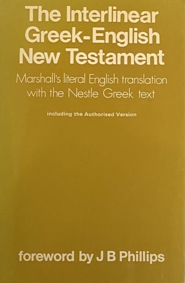 The Interlinear Greek - English New Testament. The Nestle Greek Text with a Literal English Translation. Including the text of the Authorized Version