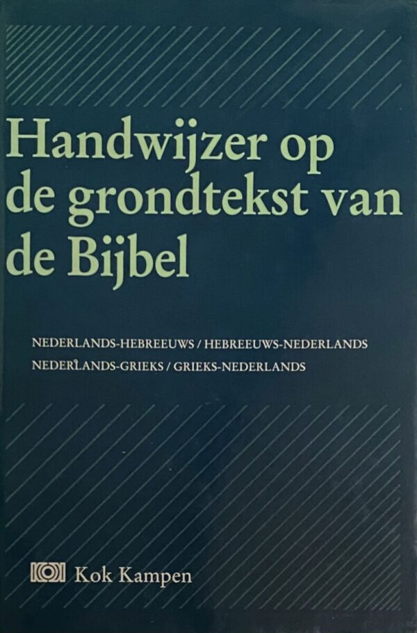 Handwijzer op de grondtekst van de Bijbel. Nederlands-Hebreeuws / Hebreeuws-Nederland, Nederlands-Grieks / Grieks-Nederlands