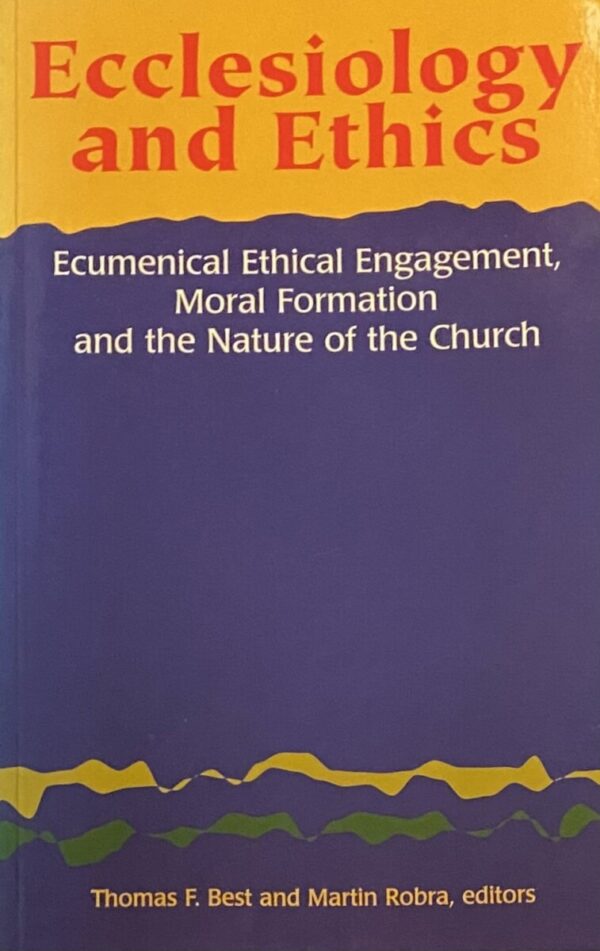 Ecclesiology and Ethics. Ecumenical Ethical Engagement, Moral Formation and the Nature of the Church