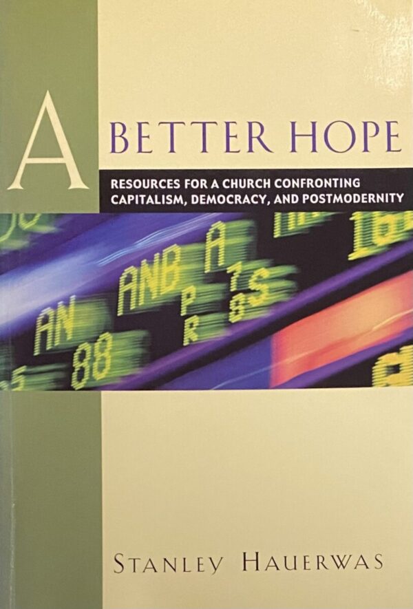 A Better Hope. Resources for a Church Confronting Capitalism, Democracy, and Postmodernity