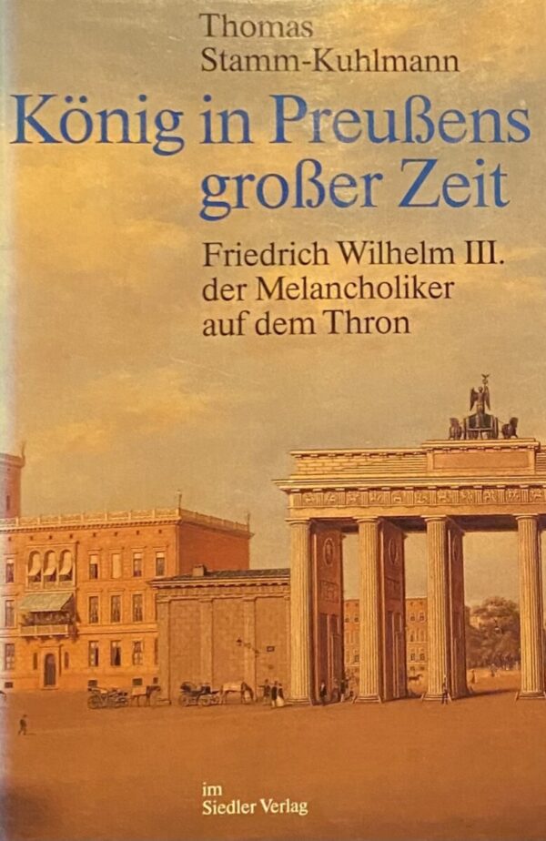 König in Preussens grosser Zeit. Friedrich Wilhelm III. der Melancholiker auf dem Thron