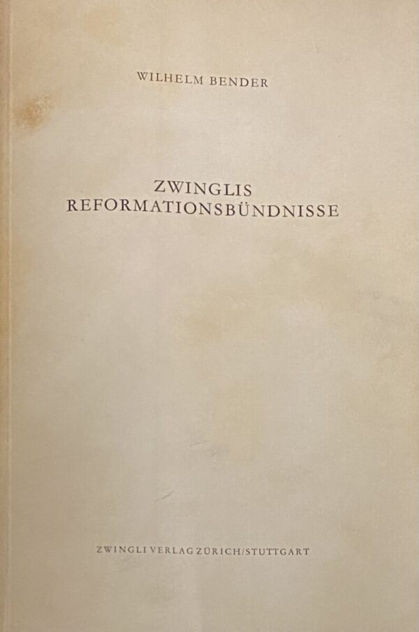 Zwinglis Reformationsbündnisse. Untersuchungen zur Rechts- und Sozialgeschichte dder Burgrechtsverträge eidgenössischer und oberdeutscher Städte zur Ausbreitung und Sicherung der Reformation Huldrych Zwinglis