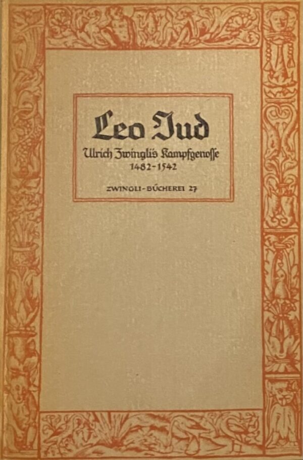 Leo Jud. Ulrich Zwinglis Kampfgenosse 1482-1542