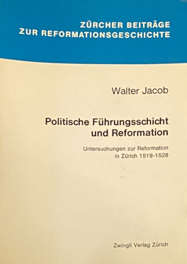 Politische Führungsschicht und Reformation. Untersuchungen zur Reformation in Zürich 1519-1528 (Zürcher Beiträge zur Reformationsgeschichte Band 1)