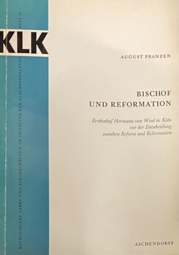 Bischof und Reformation. Erzbischof Hermann von Wied in Köln vor der Entscheidung zwischen Reform und Reformation (Katholisches Leben und Kirchenreform im Zeitalter der Glaubensspaltung, KLK Heft 31)