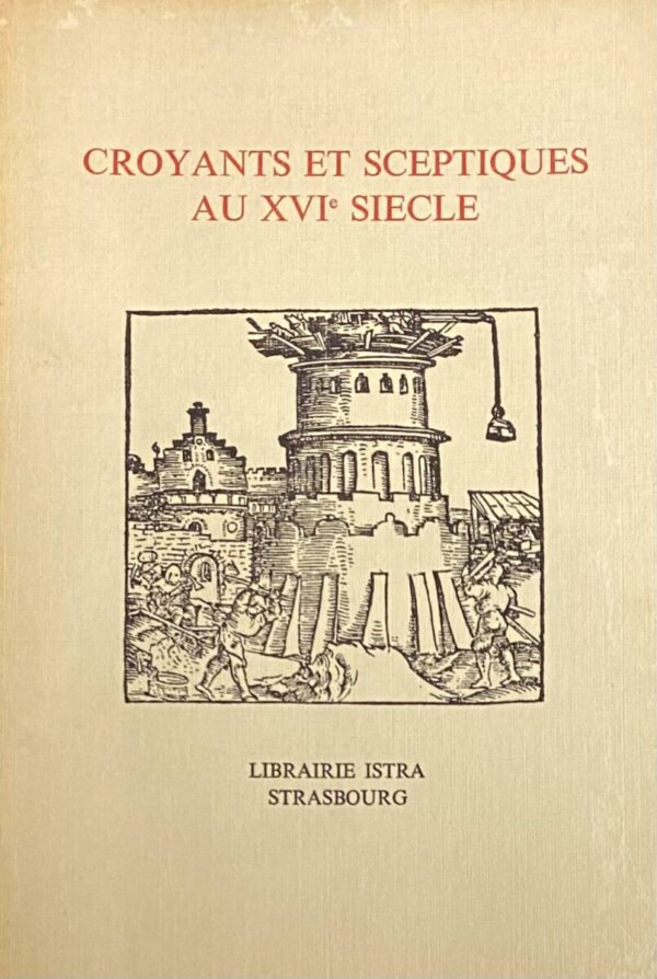 Croyants et Sceptiques au XVIe Siecle. Le dossier des Epicuriens (Société Savante d'Alsace et des Régions de l'Est, Collection Recherches et Documents Tome XXX)