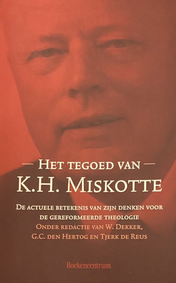 Het tegoed van K.H. Miskotte. De actuele betekenis van zijn denken voor de gereformeerde theologie