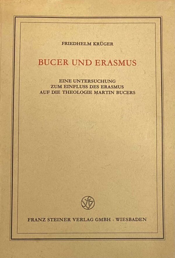 Bucer und Erasmus. Eine Untersuchung zum Einfluss des Erasmus auf die Theologie Martin Bucers (bis zum Evangelien-Kommentar von 1530) (Veröffentlichungen des Instituts für Europäische Geschichte Mainz Band 57)