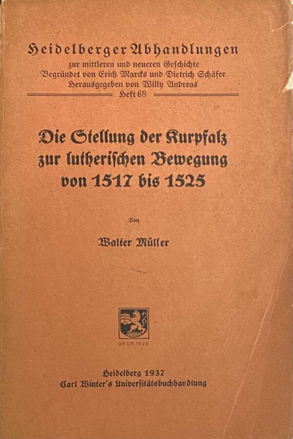 Die Stellung der Kurpfalz zur lutherischen Bewegung von 1517 bis 1525 (Heidelberger Abhandlungen, Heft 68)