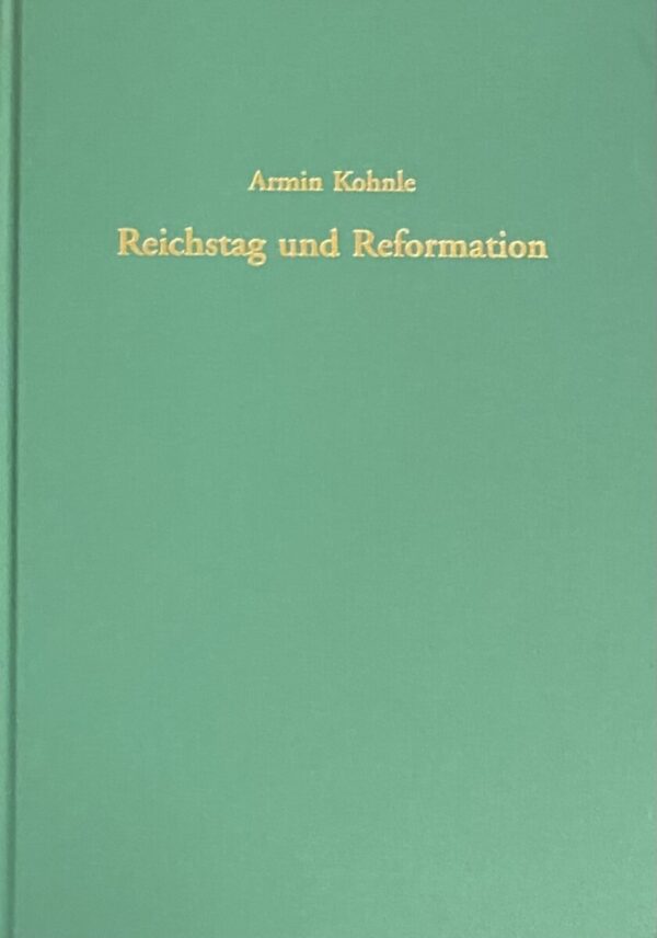 Reichstag und Reformation. Kaiserliche und ständische Religionspolitik von den Anfängen der Causa Lutheri bis zum Nürnberger Religionsfrieden (Quellen und Forschungen zur Reformationsgeschichte Band 72)